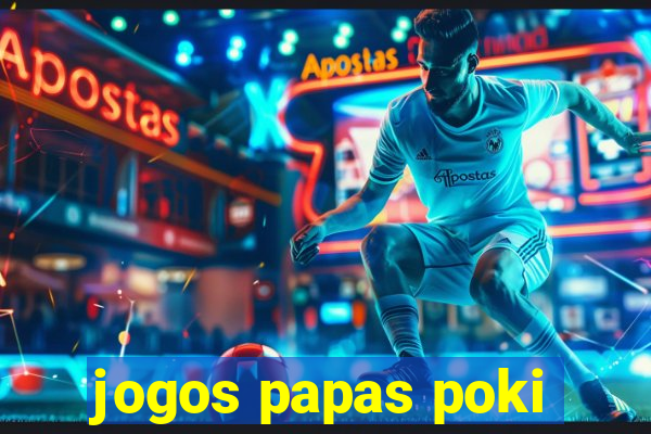 jogos papas poki